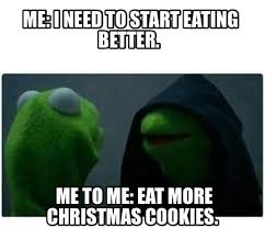 My favorite chocolate chip cookies! Meme Creator Funny Me I Need To Start Eating Better Me To Me Eat More Christmas Cookies Meme Generator At Memecreator Org