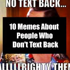 10 Memes About People Who Don T Text Back The funnymeme community on reddit. 10 memes about people who don t text back