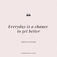 Everyday Is A Chance To Get Better Quote 21 Ave Mateiu