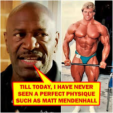Lee Haney: "I have never till today seen a physique as complete, as  genetically gifted as Matt Mendenhall. Man, I would have a hard time that  was Matt Mendenhall. This guy was