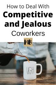 How To Deal With Competitive And Jealous Coworkers Coworker Quotes Coworker Dealing With Jealousy