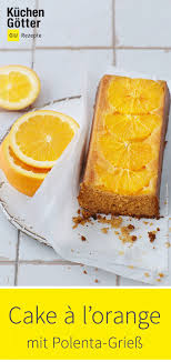 cake a l orange mit polenta griess rezept rezepte susse brotchen essen