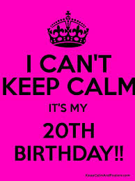20 keep calm birthday memes ranked in order of popularity and relevancy. I Can T Keep Calm It S My 20th Birthday Keep Calm And Posters Generator Maker For Free Keepcalmandposters Com