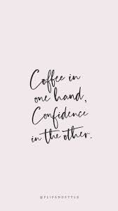  Coffee In One Hand Confidence In The Other Words Of Wisdom Girl Boss Love Simple Quotes Wallpaper Quotes Words Quotes