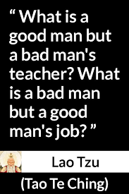 What Is A Good Man But A Bad Man S Teacher What Is A Bad Man But A Good Man S Job Kwize