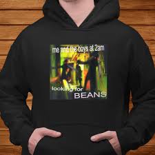 Maybe you would like to learn more about one of these? Me And The Boys At 2 Am Looking For Beans Shirt Teeuni Store