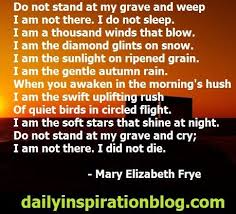 Mary Elizabeth Frye Do Not Stand At My Grave And Weep Do Not Stand At My Grave And Weep Poem By Mary Elizabeth Frye Motivational Poems Poems Weeping
