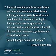 Beautiful People Do Not Just Happen Elisabeth Kubler Ross Quote Joseph Ranseth