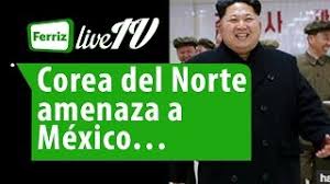 Nosotros respetamos a cada gobierno y vamos a restablecer relaciones con corea del norte también, como con cualquier otro país, dijo durante una sesión de preguntas y respuestas. Corea Del Norte Amenaza A Mexico Youtube