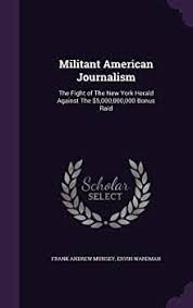 Militant American Journalism: The Fight of The New York Herald Against The  $5,000,000,000 Bonus Raid : Munsey, Frank Andrew, Wardman, Ervin:  Amazon.in: Books