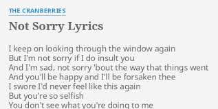 You made me listless looking at a goddess before my eyes for who could be anymore charming than her. Not Sorry Lyrics By The Cranberries I Keep On Looking