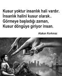 Kusur Yoktur Insanlik Hali Vardir Insanlik Halini Kusur Olarak Gormeye Basladigi Zaman Kusur Donguye Giriyor Insan Atakan Kork Ozlu Sozler Kitap Edebiyat