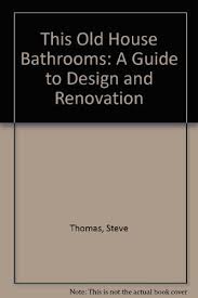 Bathroom remodel ideas on a budget. This Old House Bathrooms A Guide To Design And Renovation Thomas Steve Langdon Philip 9780316841092 Amazon Com Books