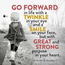 Go Forward In Life With A Twinkle In Your Eye And Smile On Your Face But With Great And Strong Purpose In Your H Lds Quotes Church Quotes Good Morning Quotes