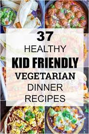 37 Healthy Kid Friendly Vegetarian Dinner Recipes I Ve Rounded Up Tons Of Vegetarian Meals For Kids Vegetarian Recipes Dinner Vegetarian Recipes Easy Dinner