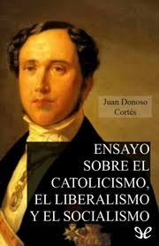 Donoso Cortes, Juan. Ensayo Sobre El Catolicismo, El Liberalismo Y El  Socialismo [EPL FS] [1851] [2014] : Juan Donoso Cortés : Free Download,  Borrow, and Streaming : Internet Archive