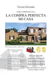 ¿cómo promocionar mi casa en las páginas para vender casas? Amazon Com La Compra Perfecta Mi Casa Para Comprar Casa Spanish Edition Ebook Elizondo Vicente Kindle Store