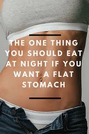 What Should You Eat At Night For A Flat Stomach Eating At Night Workout For Flat Stomach Flat Stomach Tips