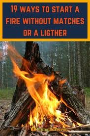 How To Start A Fire Without Matches Or A Lighter 19 Ways In 2020 Survival Skills Survival Tips Wilderness Survival