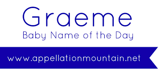 Graeme: Baby Name of the Day - Appellation Mountain