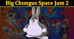 Big Chungus Space Jam 2 July Know The New Edition