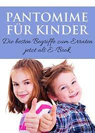 Der schauspieler muss sich anstrengen, das, was sonst. Amazon Com Pantomime Fur Kinder Die Besten Begriffe Zum Erraten Jetzt Als E Book Das Beliebte Partyspiel Und Familienspiel Fur Jungen Und Madchen German Edition Ebook Rothar Frike Kindle Store