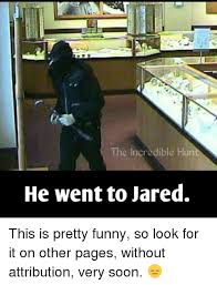 The Incredible Hun He Went To Jared This Is Pretty Funny So Look For It On Other Pages Without Attribution Very Soon Meme On Me Me