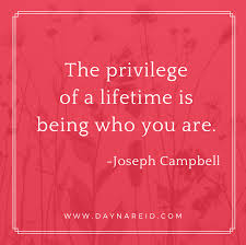The Privilege Of A Lifetime Is Being Who You Are Joseph Campbell Joseph Campbell Inspirational Quotes Life Philosophy