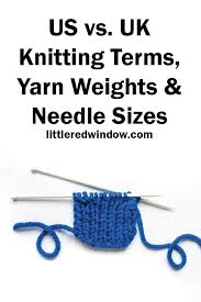 Uk Vs Us Knitting Terms Yarn Weights And Needle Sizes Little Red Window