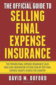 The Official Guide To Selling Final Expense Insurance: The Proven Final  Expense Insurance Sales And Lead Generation System Used By Top Final Expense  Agents Across The Country: Duford, David M.: 9781530818983: Amazon.com: