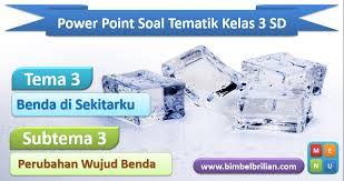 Power Point Ppt Soal Tema 3 Kelas 3 Sd Subtema 3 Perubahan Wujud Benda Bimbel Brilian