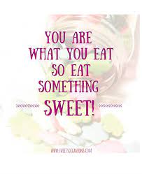 You Are What You Eat Quotes About Sweets Sweet Quotes Cake Quotes Funny