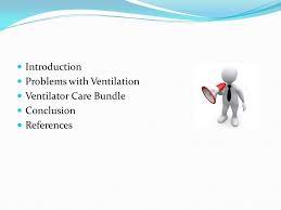 It is a form of nosocomial pneumonia that occurs in patients undergoing mechanical ventilation for longer than 48 hours. Ventilator Care Bundle Ppt Video Online Download