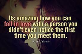 It S Amazing How You Can Fall In Love With A Person You Didn T Even Notice The First Time You Meet Th Love Yourself Quotes I Love You Quotes Love You Boyfriend
