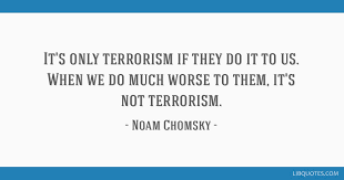 Quotes by and about noam chomsky. It S Only Terrorism If They Do It To Us When We Do Much Worse To Them