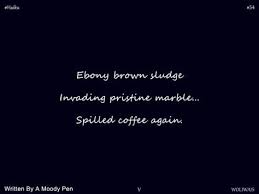 Haiku Written By A Moody Pen Ebony Brown Sludge Invading Pristine Marble Spilled Coffee Again Writing Poetry Writing Poems Haiku Poetry