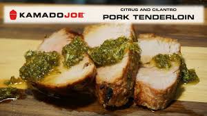 Kamado Joe Citrus Cilantro Pork Tenderloin Pork Pork Tenderloin Kamado Joe Recipes