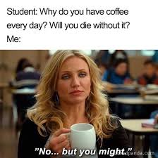 Find out all the health benefits of coffee, plus how much coffee to drink for better. Student Why Do You Have Coffee Every Day Will You Die Without It Me