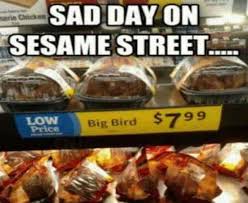 See more ideas about bird meme, funny animals, animal memes. Dopl3r Com Memes Sad Day On Sesame Street Serie Chicken Low Big Bird 799