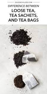 Difference Between Loose Leaf Tea Tea Sachets And Tea Bags Tea Sachets Loose Leaf Tea Tea