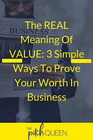 How Can You Prove Your Worth In Business Value Isn T About The Person Who Is Doing The Selling It S About The Result That T Value Meaning Simple Way Prove It