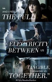 The film stars dakota johnson and jamie dornan as. And I Feel It The Pull The Electricity Between Us Tangible Drawing Us Together Fifty Shades Darker Movie Fifty Shades Darker Quotes Fifty Shades Darker
