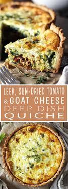 Leek Sun Dried Tomato And Goat Cheese Deep Dish Quiche Modern Farmhouse Eats Recipe Deep Dish Quiche Recipe Sun Dried Tomato Recipes