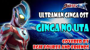 Ultraman Ginga Ost Ginga No Uta Cover By Egie Fourze And Friends Youtube