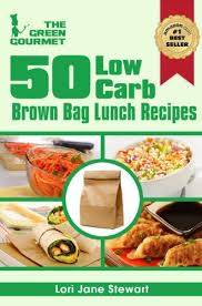 50 Low Carb Brown Bag Lunch Recipes Easy To Follow Less Than 30g Of Carbohydrates Per Serving The Green Gourmet Low Carb Lunch Recipes Cooking Recipes