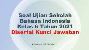 Soal Ujian Sekolah Bahasa Indonesia Kelas 6 Tahun 2021 Disertai Kunci Jawaban Dapurimajinasi