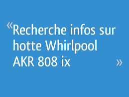 Recherche Infos Sur Hotte Whirlpool Akr 808 Ix 11 Messages