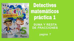 Detectives matematicos 4 para profesor la guia santillana. 1 Practica Detectives Matematicos 5 Grado De Primaria Pagina 7 Suma Y Resta De Fracciones Youtube