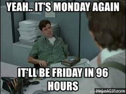 Yeah It S Monday Again It Ll Be Friday In 96 Hours Peter Gibbons Office Space Meme Generator