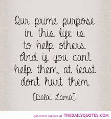Our Prime Purpose In This Life Inspirational Words Helping Others Quotes Words Quotes
